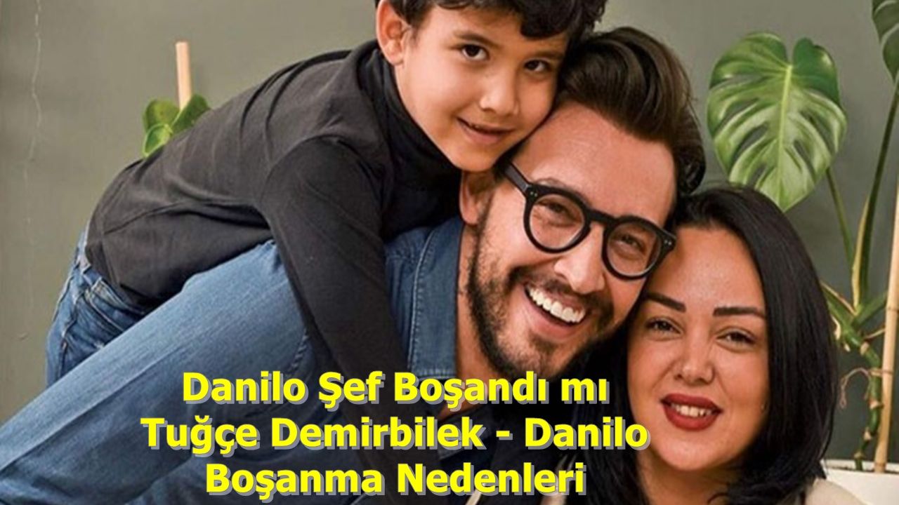 Danilo Şef Boşandı mı Tuğçe Demirbilek- Danilo Boşanma Nedenleri