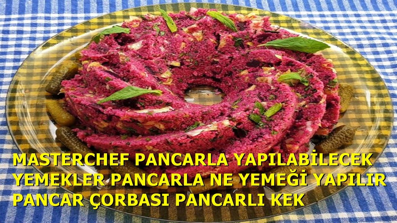 Masterchef Pancarla Yapılabilecek Yemekler Pancarla Ne Yemeği Yapılır Pancar Çorbası Pancarlı Kek