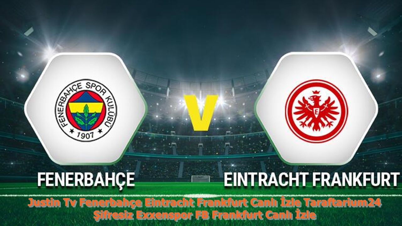 Justin Tv Fenerbahçe Eintracht Frankfurt Canlı İzle Taraftarium24 Şifresiz Exxenspor FB Frankfurt Canlı İzle