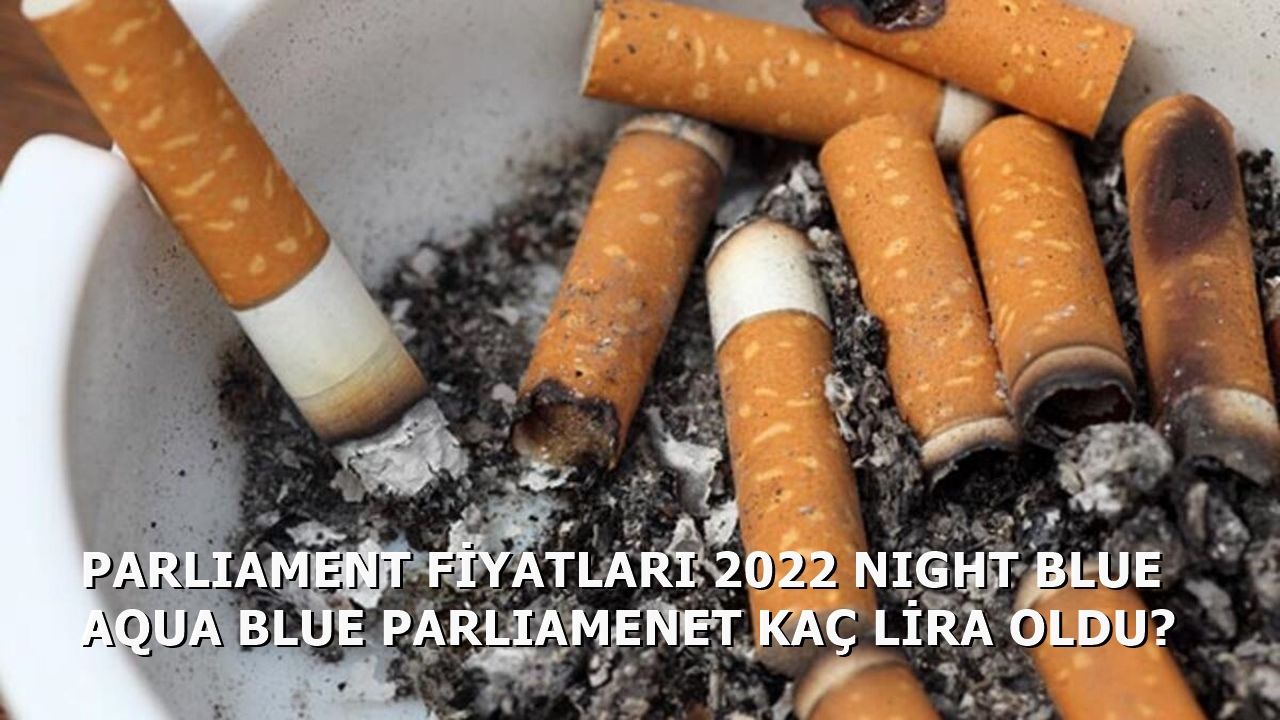 Parliament Fiyatları 2022 Night Blue Aqua Blue Parliament Kaç Lira Oldu?