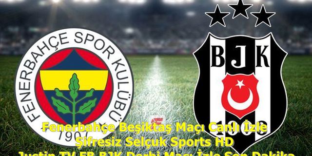 Fenerbahçe Beşiktaş Maçı Canlı İzle Şifresiz Selçuk Sports HD Justin TV FB BJK Derbi Maçı İzle Son Dakika