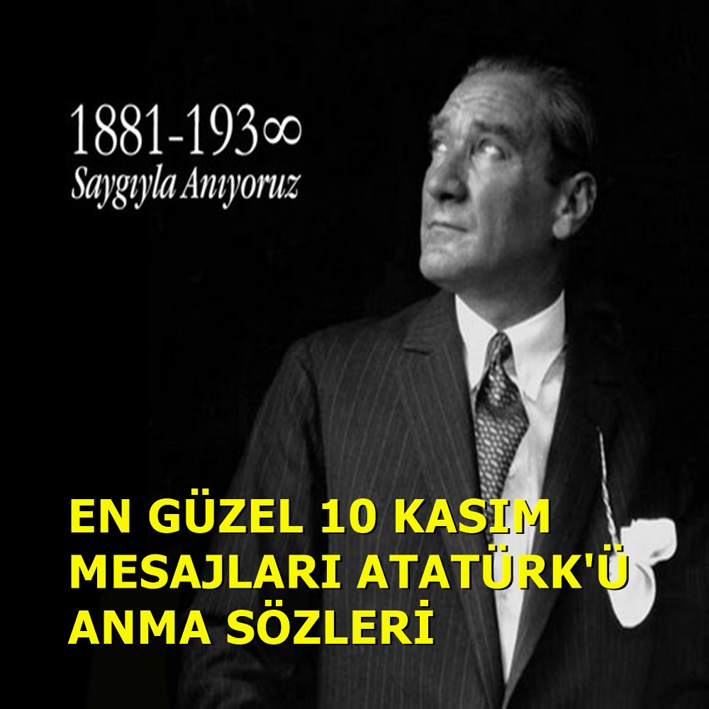 En Güzel 10 Kasım Mesajları Atatürk'ü Anma Sözleri En güzel resimli 10 Kasım mesajları.. Mustafa Kemal Atatürk'ün vefat yıl dönümü sözleri, şiirleri.. Türkiye Cumhuriyeti'nin kurucusu Mustafa Kemal Atatürk'ün 83 yıl dönümü bu senede Türk vatandaşlar tarafından hüzünle anılıyor. Ulu önder Gazi Mustafa Kemal Paşa'nın aramızdan ayrılışının 83. yıl dönümü için en değerli sözler ve mesajları derledik. 10 Kasım tarihinde Ulu Önder Atatürk özlemle anılıyor.
